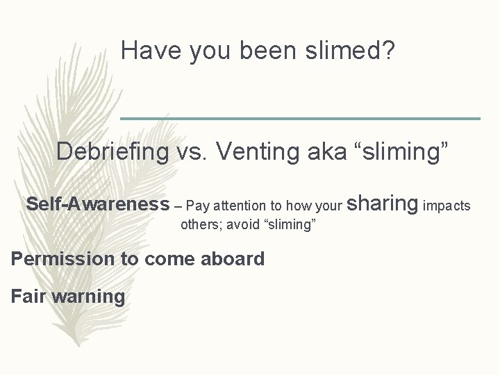 Have you been slimed? Debriefing vs. Venting aka “sliming” Self-Awareness – Pay attention to