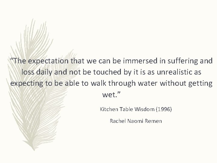 “The expectation that we can be immersed in suffering and loss daily and not