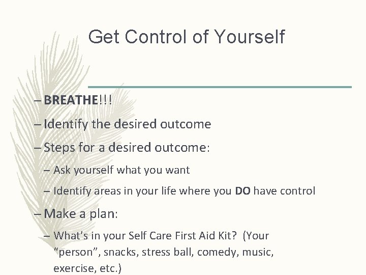 Get Control of Yourself – BREATHE!!! – Identify the desired outcome – Steps for