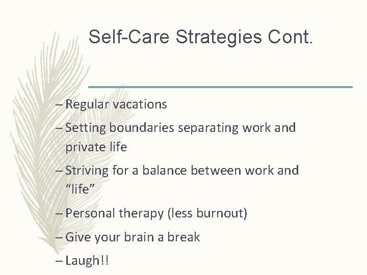 Self-Care Strategies Cont. – Regular vacations – Setting boundaries separating work and private life