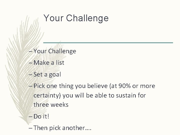 Your Challenge – Make a list – Set a goal – Pick one thing