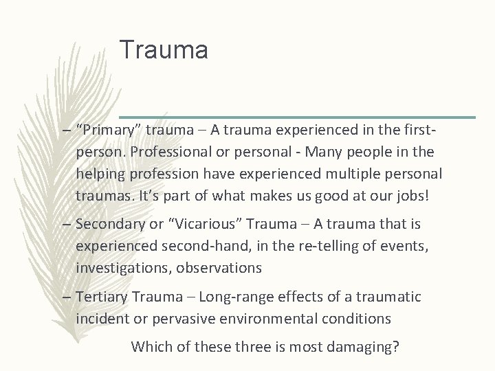 Trauma – “Primary” trauma – A trauma experienced in the firstperson. Professional or personal