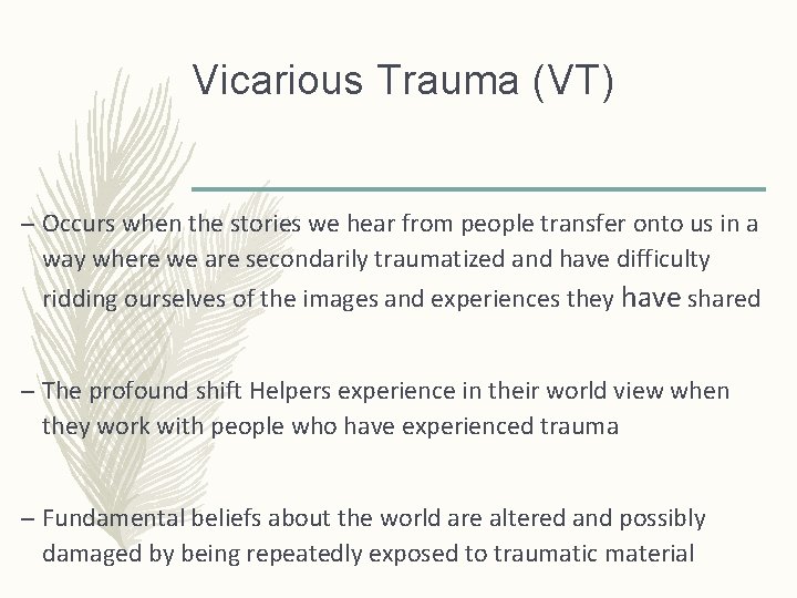 Vicarious Trauma (VT) – Occurs when the stories we hear from people transfer onto