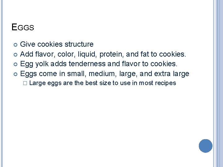 EGGS Give cookies structure Add flavor, color, liquid, protein, and fat to cookies. Egg