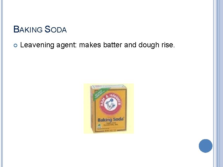 BAKING SODA Leavening agent: makes batter and dough rise. 