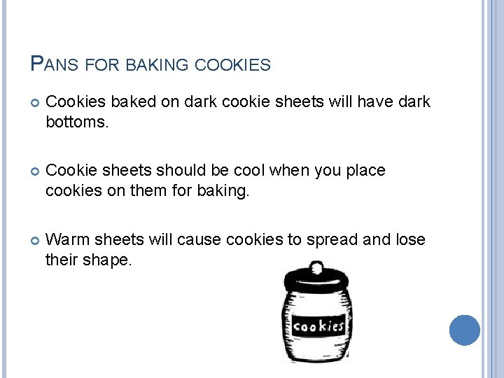 PANS FOR BAKING COOKIES Cookies baked on dark cookie sheets will have dark bottoms.