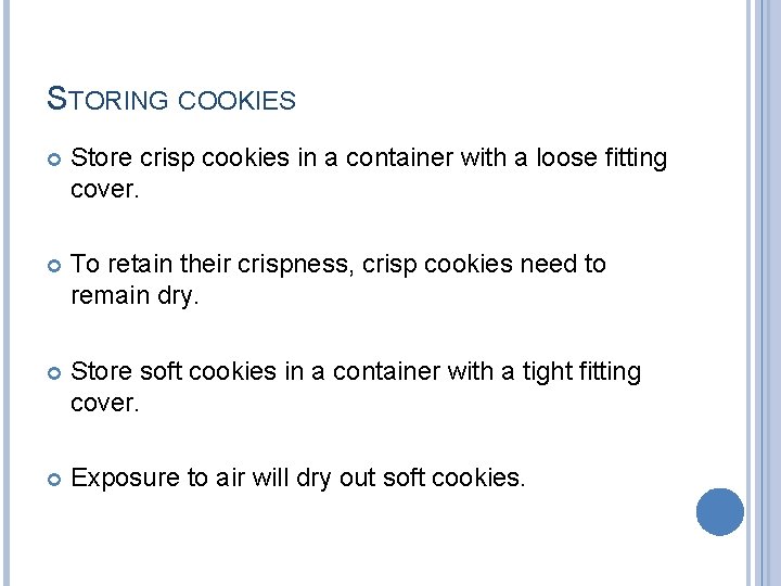 STORING COOKIES Store crisp cookies in a container with a loose fitting cover. To