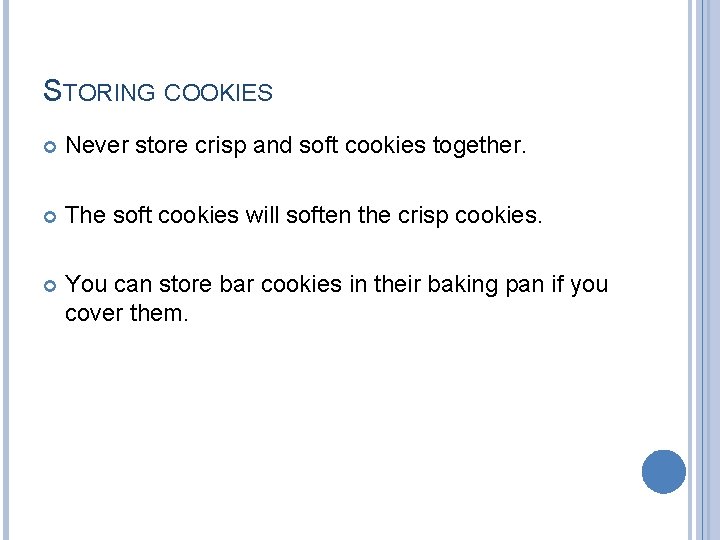 STORING COOKIES Never store crisp and soft cookies together. The soft cookies will soften