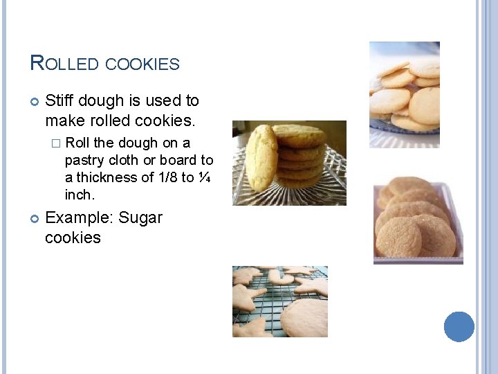 ROLLED COOKIES Stiff dough is used to make rolled cookies. � Roll the dough