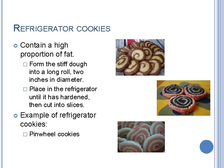 REFRIGERATOR COOKIES Contain a high proportion of fat. � Form the stiff dough into