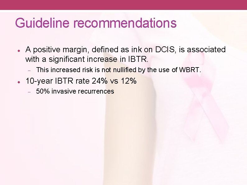 Guideline recommendations A positive margin, defined as ink on DCIS, is associated with a