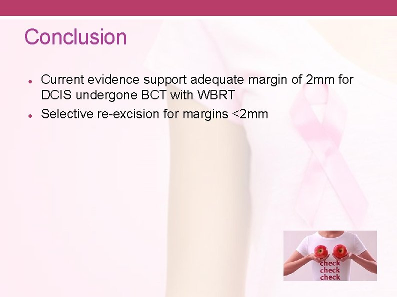 Conclusion Current evidence support adequate margin of 2 mm for DCIS undergone BCT with