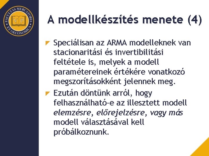 A modellkészítés menete (4) Speciálisan az ARMA modelleknek van stacionaritási és invertibilitási feltétele is,