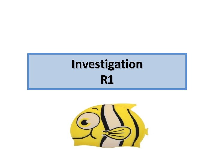 Investigation R 1 