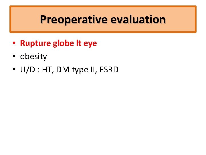 Preoperative evaluation • Rupture globe lt eye • obesity • U/D : HT, DM