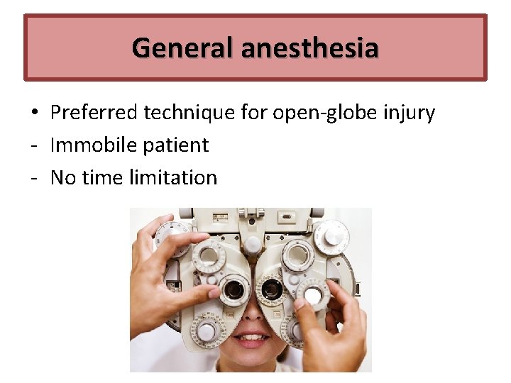 General anesthesia • Preferred technique for open‐globe injury ‐ Immobile patient ‐ No time