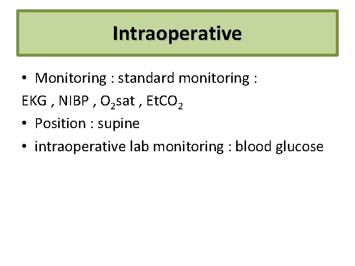 Intraoperative • Monitoring : standard monitoring : EKG , NIBP , O 2 sat