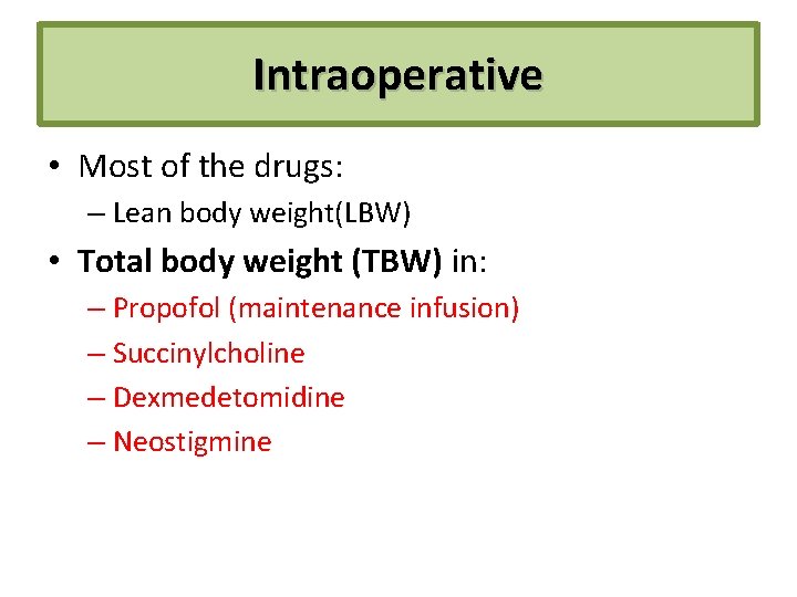 Intraoperative • Most of the drugs: – Lean body weight(LBW) • Total body weight