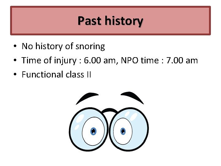 Past history • No history of snoring • Time of injury : 6. 00