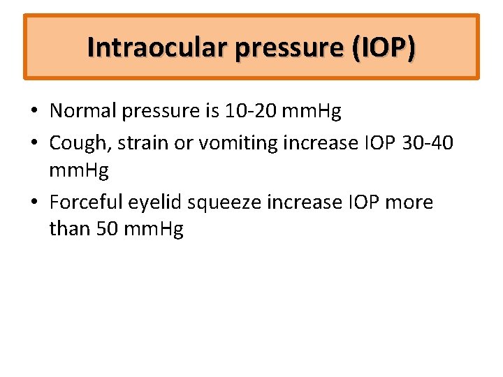 Intraocular pressure (IOP) • Normal pressure is 10‐ 20 mm. Hg • Cough, strain