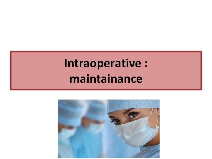 Intraoperative : maintainance 