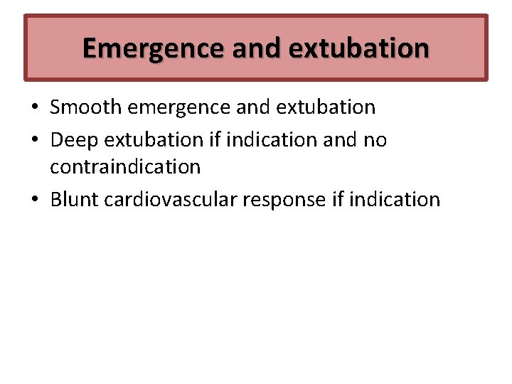 Emergence and extubation • Smooth emergence and extubation • Deep extubation if indication and