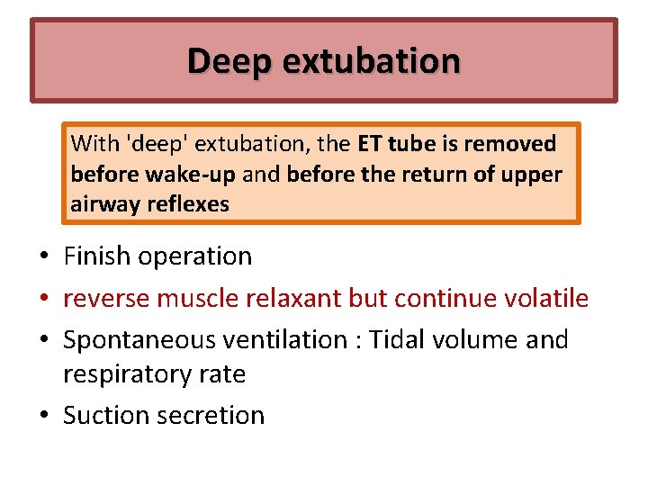 Deep extubation With 'deep' extubation, the ET tube is removed before wake-up and before