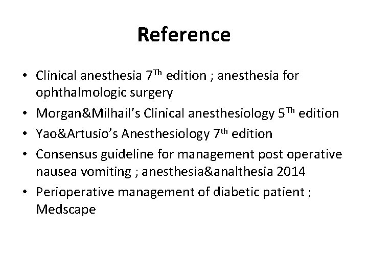 Reference • Clinical anesthesia 7 Th edition ; anesthesia for ophthalmologic surgery • Morgan&Milhail’s