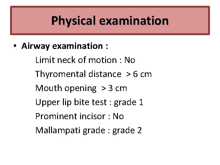 Physical examination • Airway examination : Limit neck of motion : No Thyromental distance