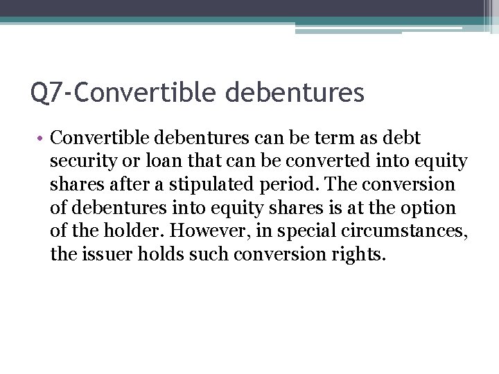 Q 7 -Convertible debentures • Convertible debentures can be term as debt security or