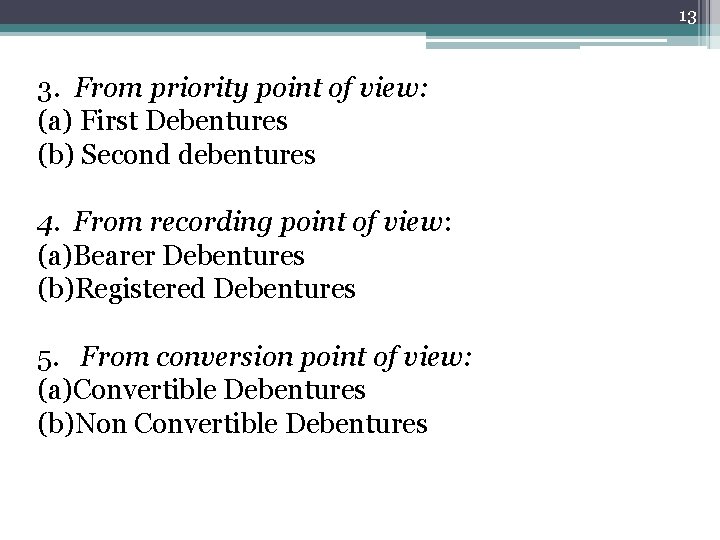 13 3. From priority point of view: (a) First Debentures (b) Second debentures 4.