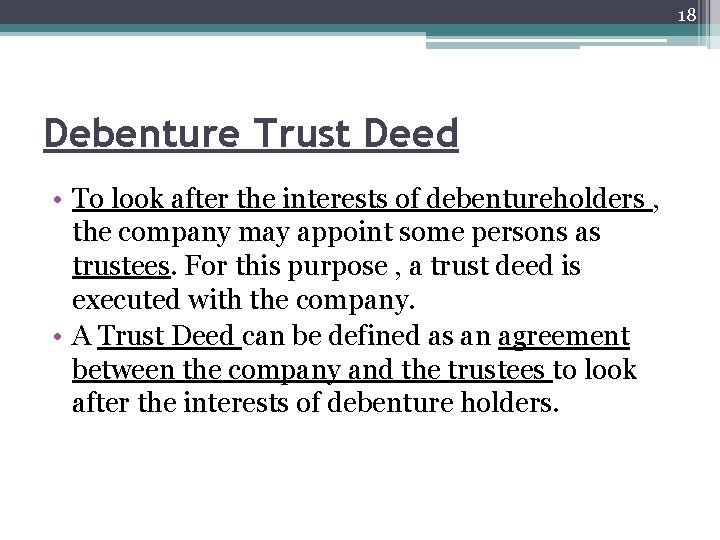 18 Debenture Trust Deed • To look after the interests of debentureholders , the