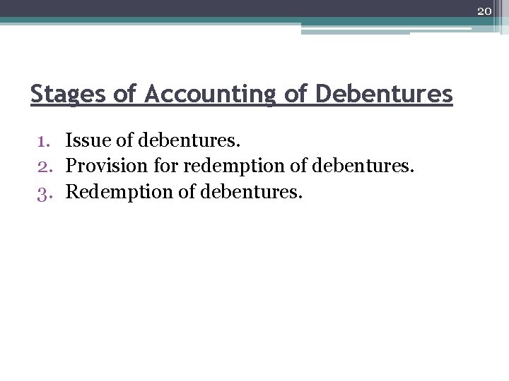 20 Stages of Accounting of Debentures 1. Issue of debentures. 2. Provision for redemption