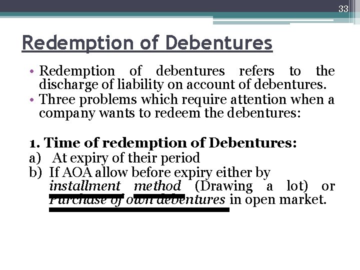 33 Redemption of Debentures • Redemption of debentures refers to the discharge of liability