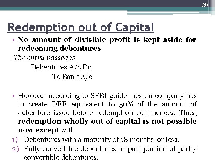 36 Redemption out of Capital • No amount of divisible profit is kept aside