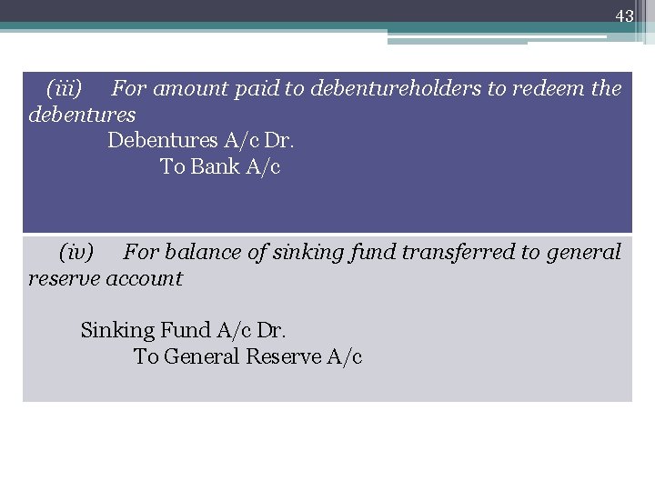 43 (iii) For amount paid to debentureholders to redeem the debentures Debentures A/c Dr.