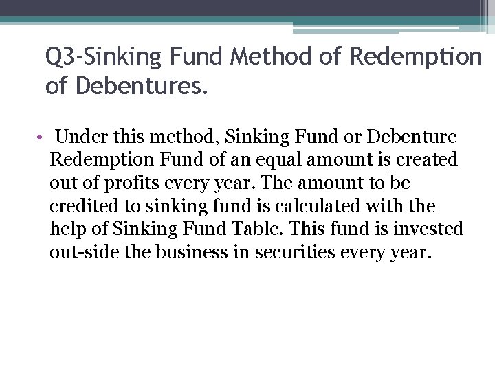 Q 3 -Sinking Fund Method of Redemption of Debentures. • Under this method, Sinking