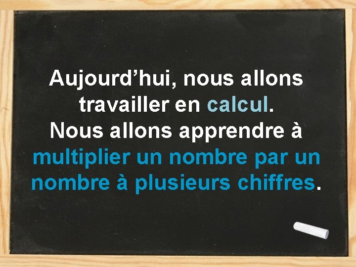 Aujourd’hui, nous allons travailler en calcul. Nous allons apprendre à multiplier un nombre par