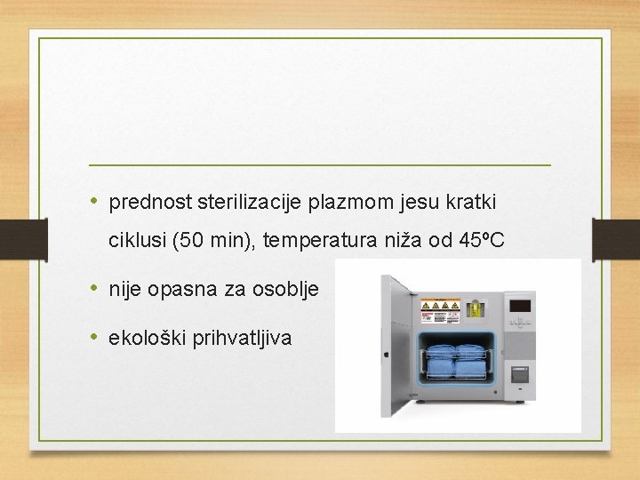  • prednost sterilizacije plazmom jesu kratki ciklusi (50 min), temperatura niža od 45ºC