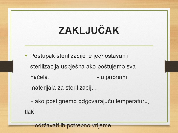 ZAKLJUČAK • Postupak sterilizacije je jednostavan i sterilizacija uspješna ako poštujemo sva načela: -