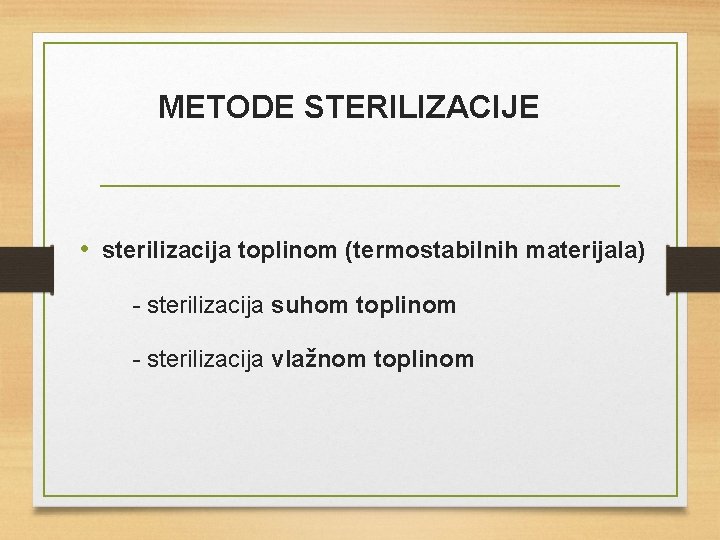 METODE STERILIZACIJE • sterilizacija toplinom (termostabilnih materijala) - sterilizacija suhom toplinom - sterilizacija vlažnom