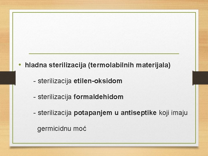  • hladna sterilizacija (termolabilnih materijala) - sterilizacija etilen-oksidom - sterilizacija formaldehidom - sterilizacija