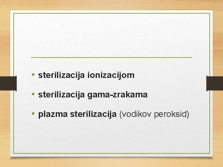  • sterilizacija ionizacijom • sterilizacija gama-zrakama • plazma sterilizacija (vodikov peroksid) 