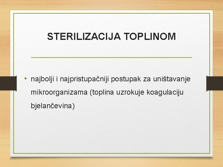 STERILIZACIJA TOPLINOM • najbolji i najpristupačniji postupak za uništavanje mikroorganizama (toplina uzrokuje koagulaciju bjelančevina)