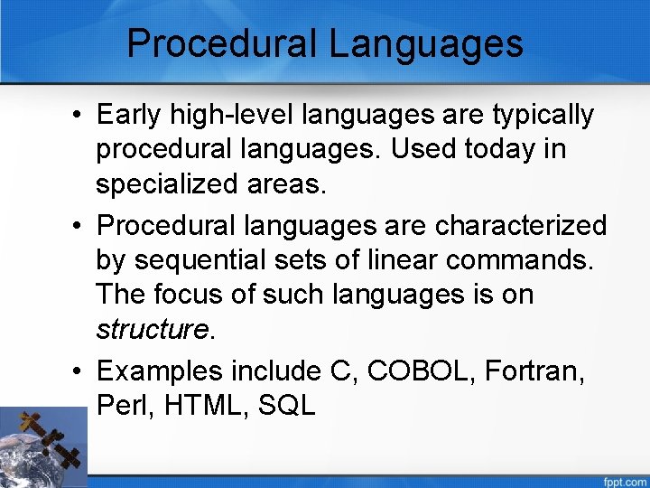 Procedural Languages • Early high-level languages are typically procedural languages. Used today in specialized
