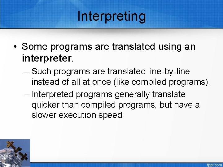 Interpreting • Some programs are translated using an interpreter. – Such programs are translated