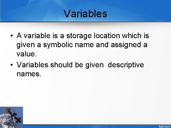 Variables • A variable is a storage location which is given a symbolic name