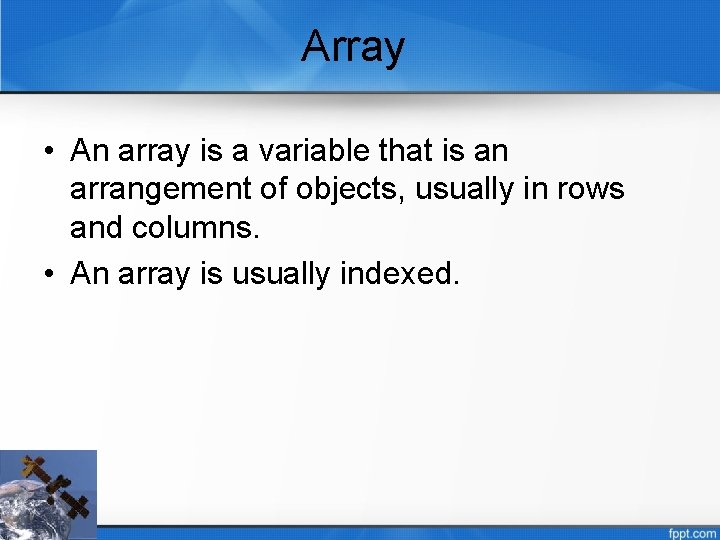 Array • An array is a variable that is an arrangement of objects, usually