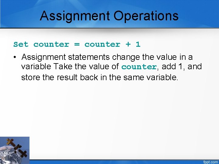 Assignment Operations Set counter = counter + 1 • Assignment statements change the value