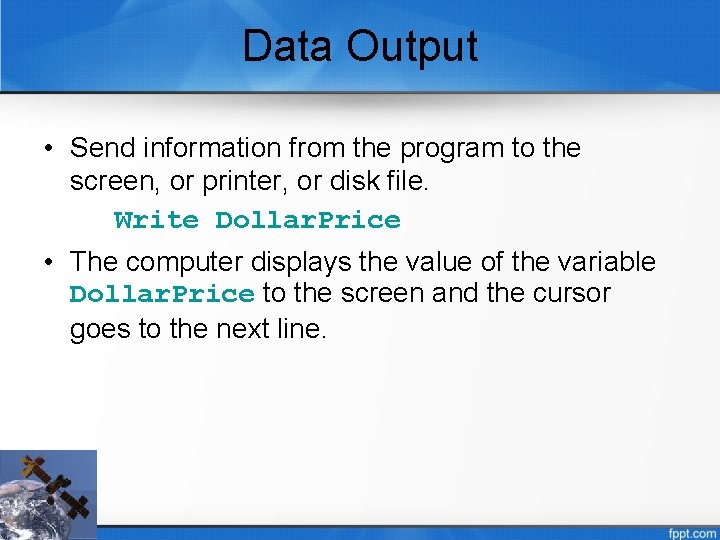 Data Output • Send information from the program to the screen, or printer, or